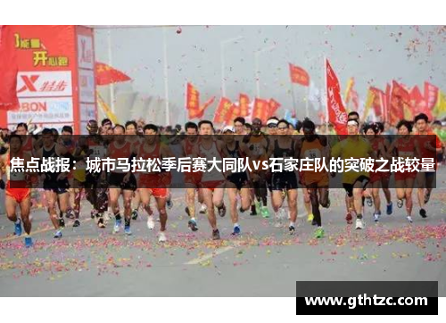 焦点战报：城市马拉松季后赛大同队vs石家庄队的突破之战较量