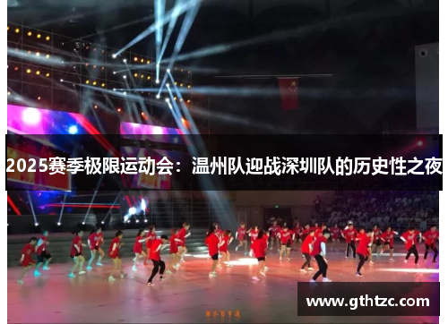 2025赛季极限运动会：温州队迎战深圳队的历史性之夜